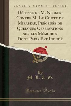 Paperback D?fense de M. Necker, Contre M. Le Comte de Mirabeau, Pr?c?d?e de Quelques Observations Sur Les M?moires Dont Paris Est Inond? (Classic Reprint) [French] Book