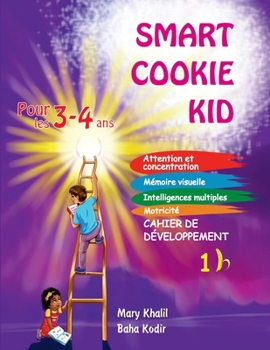 Smart Cookie Kid pour les 3-4 ans Cahier de développement 1B: Attention et concentration Mémoire visuelle Intelligences multiples Motricité Cahier d'exercices pédagogique (French Edition)