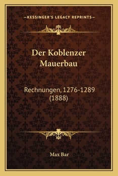 Paperback Der Koblenzer Mauerbau: Rechnungen, 1276-1289 (1888) [German] Book