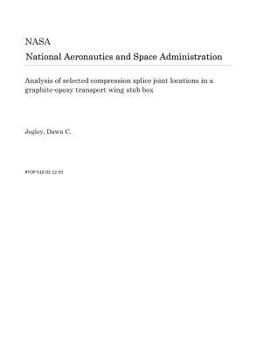 Paperback Analysis of Selected Compression Splice Joint Locations in a Graphite-Epoxy Transport Wing Stub Box Book