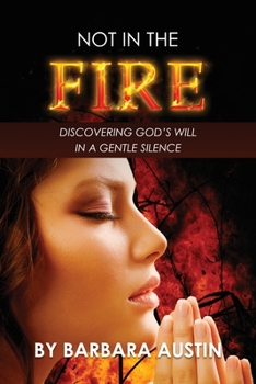 Paperback Not in the Fire: Discovering God's Will in a Gentle Silence Book