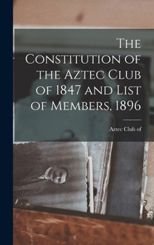The constitution of the Aztec club of 1847 and list of members, 1896