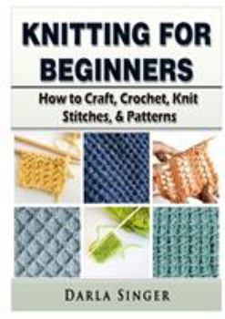 Paperback Knitting for Beginners: How to Craft, Crochet, Knit Stitches, & Patterns Book
