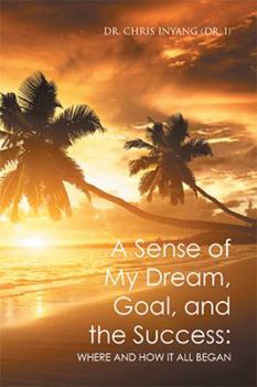 Paperback A Sense of My Dream, Goal, and the Success: Where and How It All Began Book