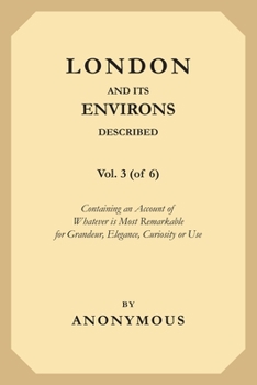 London and Its Environs Described, Vol. 3 (of 6): Containing an Account of Whatever is Most Remarkable for Grandeur, Elegance, Curiosity or Use