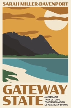 Gateway State: Hawai‘i and the Cultural Transformation of American Empire (Politics and Society in Modern America Book 134)
