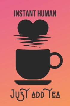 Instant Human Just Add Tea: Inspirational Quotes Blank Lined Journal