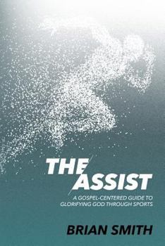Paperback The Assist: A Gospel-Centered Guide to Glorifying God through Sports Book