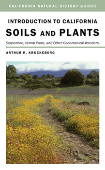 Introduction to California Soils and Plants: Serpentine, Vernal Pools, and Other Geobotanical Wonders (California Natural History Guides, #86) - Book #86 of the California Natural History Guides