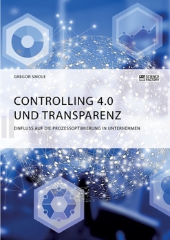 Paperback Controlling 4.0 und Transparenz. Einfluss auf die Prozessoptimierung in Unternehmen [German] Book