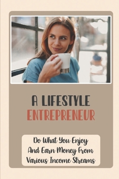 A Lifestyle Entrepreneur: Do What You Enjoy And Earn Money From Various Income Streams: Carving A Niche