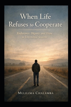 Paperback When Life Refuses to Cooperate: Endurance, Dignity, and Hope in Unfinished Seasons Book