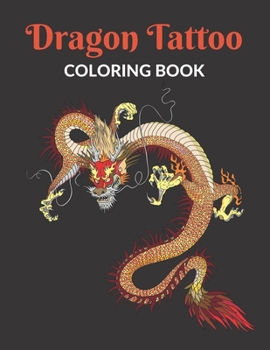 Paperback Dragon Tattoo Coloring Book: An Adult Coloring Book with Awesome, Relaxing Dragon Tattoo Designs for Men and Women Book