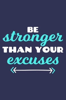 Be Stronger Than Your Excuses: Blank Lined Notebook Journal: Motivational Inspirational Quote Gifts For Him Her 6x9 | 110 Blank  Pages | Plain White Paper | Soft Cover Book