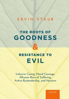 Paperback Roots of Goodness and Resistance to Evil: Inclusive Caring, Moral Courage, Altruism Born of Suffering, Active Bystandership, and Heroism Book