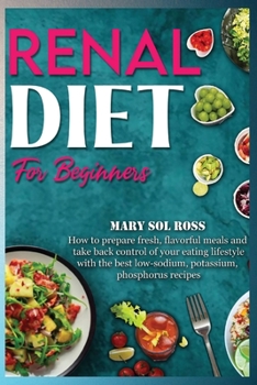 Paperback Renal Diet for Beginners: How to prepare fresh, flavorful meals and take back control of your eating lifestyle with the best low-sodium, potassi Book