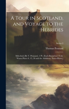 A Tour in Scotland, and Voyage to the Hebrides: Mdcclxxii [By T. Pennant]. 2 Pt. [Each Bound in 2 Vols. Wants Plates 8, 15, 28 and the Additions. Extra-Illustr.]; Series 2