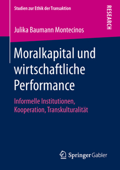 Moralkapital und Wirtschaftliche Performance : Informelle Institutionen, Kooperation, Transkulturalit?t