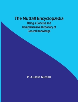 Paperback The Nuttall Encyclopædia; Being a Concise and Comprehensive Dictionary of General Knowledge Book