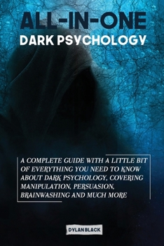 Paperback All-In-One Dark Psychology: A Complete Guide With a Little Bit of Everything You Need To Know About Dark Psychology, Covering Manipulation, Persua Book