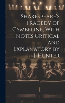 Hardcover Shakespeare's Tragedy of Cymbeline, With Notes Critical and Explanatory by J. Hunter Book