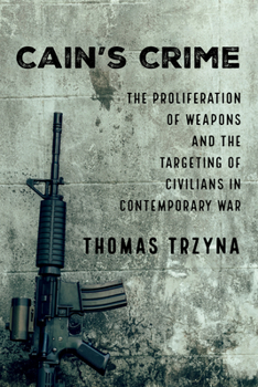 Hardcover Cain's Crime: The Proliferation of Weapons and the Targeting of Civilians in Contemporary War Book
