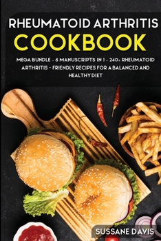 Paperback Rheumatoid Arthritis Cookbook: MEGA BUNDLE - 6 Manuscripts in 1 - 240+ Rheumatoid Arthritis - friendly recipes for a balanced and healthy diet Book