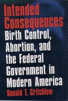 Hardcover Intended Consequences: Birth Control, Abortion, and the Federal Government in Modern America Book
