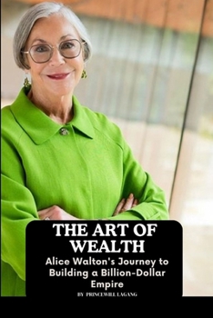 Paperback The Art of Wealth: Alice Walton's Journey to Building a Billion-Dollar Empire Book