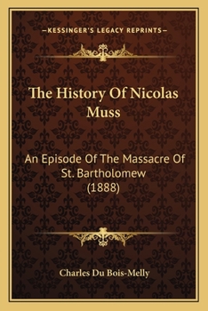 Paperback The History Of Nicolas Muss: An Episode Of The Massacre Of St. Bartholomew (1888) Book