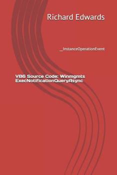 Paperback VB6 Source Code: Winmgmts ExecNotificationQueryAsync: __InstanceOperationEvent Book