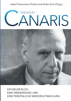 Paperback Wilhelm Canaris: Ein neuer Blick, eine Annäherung und eine persönliche Wiedergutmachung [German] Book