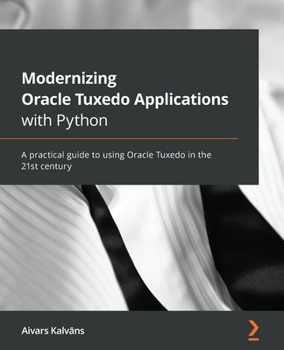 Paperback Modernizing Oracle Tuxedo Applications with Python: A practical guide to using Oracle Tuxedo in the 21st century Book