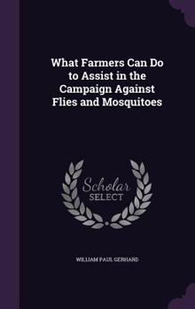 Hardcover What Farmers Can Do to Assist in the Campaign Against Flies and Mosquitoes Book