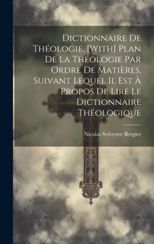 Hardcover Dictionnaire De Théologie. [With] Plan De La Théologie Par Ordre De Matières, Suivant Lequel Il Est À Propos De Lire Le Dictionnaire Théologique [French] Book