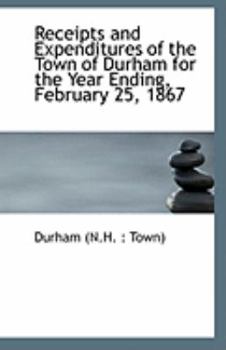 Paperback Receipts and Expenditures of the Town of Durham for the Year Ending, February 25, 1867 Book