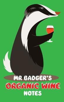 Paperback Mr Badger's Organic Wine Notes: My Journey Through Fine Wine! Book