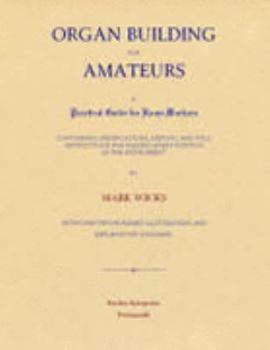 Organ Building For Amateurs: A Practical Guide For Home-workers. Containing Specifications, Designs, And Full Instructions For Making Every Portion Of The Instrument