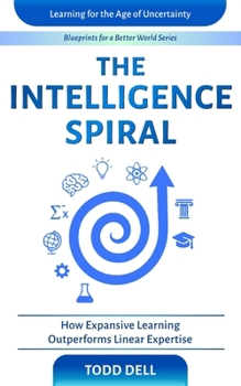 Paperback The Intelligence Spiral: How Expansive Learning Outperforms Linear Expertise Book