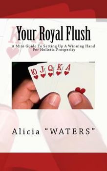 Paperback Your Royal Flush: A Mini Guide To Setting Up A Winning Hand For Holistic Prosperity Book