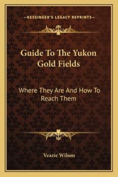 Paperback Guide To The Yukon Gold Fields: Where They Are And How To Reach Them Book