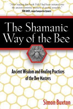 Paperback The Shamanic Way of the Bee: Ancient Wisdom and Healing Practices of the Bee Masters Book
