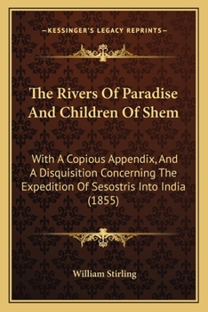 Paperback The Rivers Of Paradise And Children Of Shem: With A Copious Appendix, And A Disquisition Concerning The Expedition Of Sesostris Into India (1855) Book