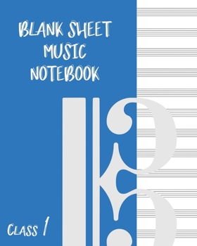 Blank Sheet Music Composition Manuscript Staff Paper Art Music CLASS 1 Notebook Blue Cover: Sheet Music Notebook / Journal Gift, 100 Pages, 8x10, Soft Cover, Matte Finish