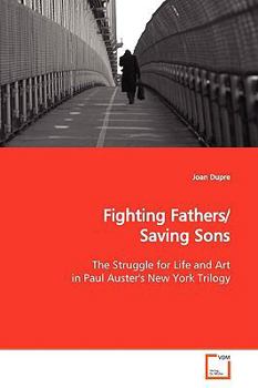 Fighting Fathers/Saving Sons: The Struggle for Life and Art in Paul Auster's New York Trilogy