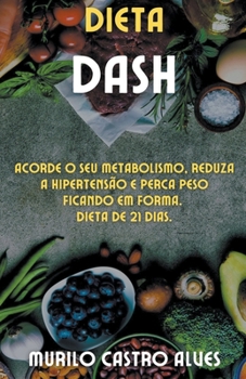Paperback Dieta Dash - Acorde o seu Metabolismo, Reduza a Hipertensão e Perca Peso Ficando em Forma. Dieta de 21 Dias. [Portuguese] Book