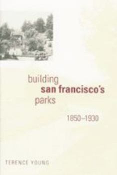 Building San Francisco's Parks, 1850--1930 (Creating the North American Landscape) - Book  of the Creating the North American Landscape