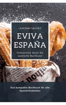 Eviva España: Genussreise durch die spanische Backkunst: Das kompakte Backbuch für alle Spanienliebhaber