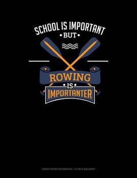 School Is Important But Rowing Is Importanter: Graph Paper Notebook - 1/2 Inch Squares