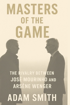 MASTERS OF THE GAME: The Rivalry Between José Mourinho and Arsène Wenger